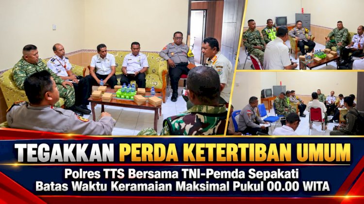 Tegakkan Perda Ketertiban Umum, Polres TTS Bersama TNI-Pemda Sepakati Batas Waktu Keramaian Maksimal Pukul 00.00 WITA